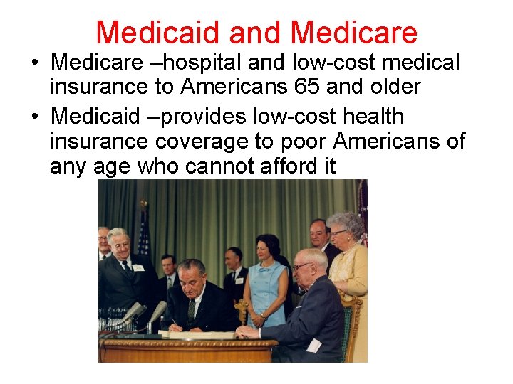 Medicaid and Medicare • Medicare –hospital and low-cost medical insurance to Americans 65 and