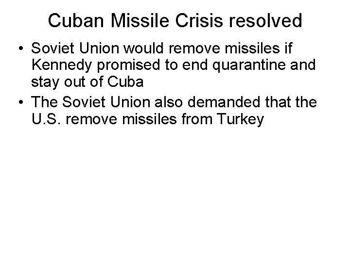 Cuban Missile Crisis resolved • Soviet Union would remove missiles if Kennedy promised to