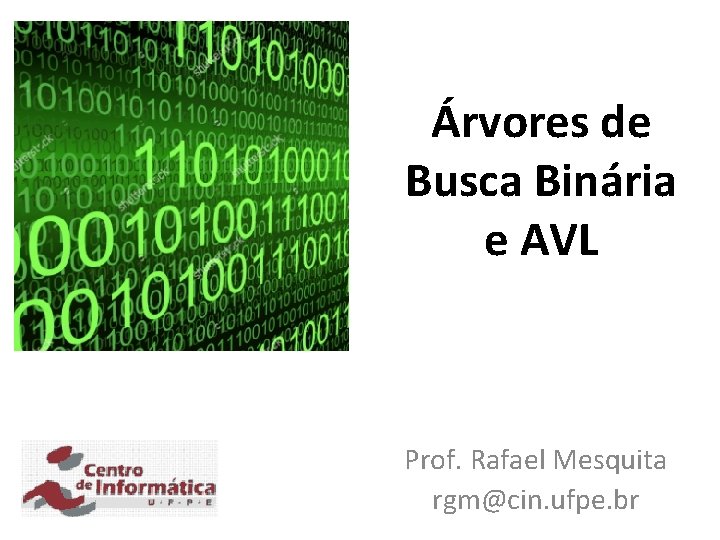 Árvores de Busca Binária e AVL Prof. Rafael Mesquita rgm@cin. ufpe. br 