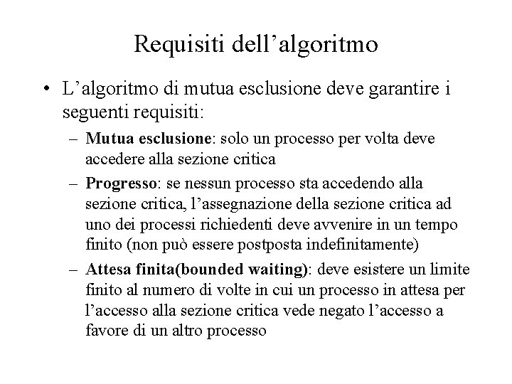 Requisiti dell’algoritmo • L’algoritmo di mutua esclusione deve garantire i seguenti requisiti: – Mutua