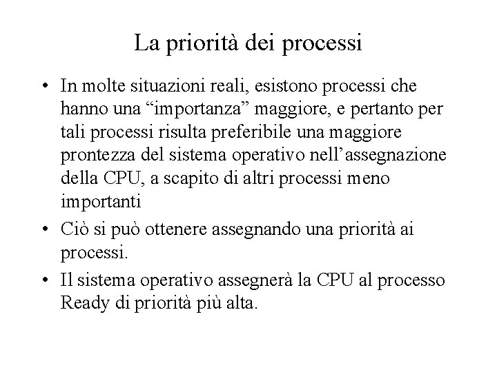 La priorità dei processi • In molte situazioni reali, esistono processi che hanno una