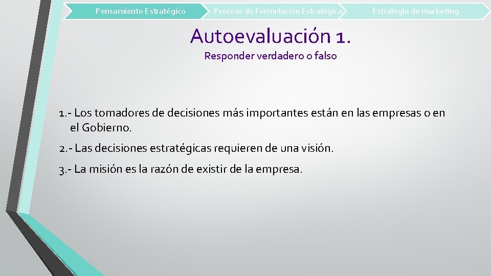 Pensamiento Estratégico Proceso de Formulación Estratégica Estrategia de marketing Autoevaluación 1. Responder verdadero o