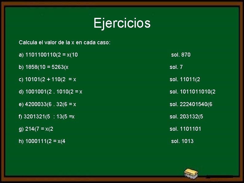 Ejercicios Calcula el valor de la x en cada caso: a) 110110(2 = x(10