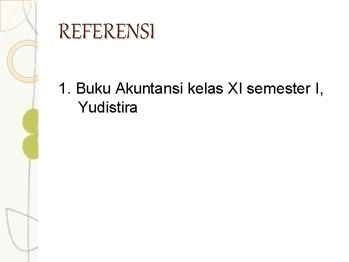 REFERENSI 1. Buku Akuntansi kelas XI semester I, Yudistira 