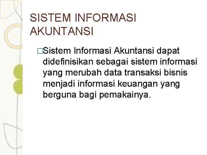 SISTEM INFORMASI AKUNTANSI �Sistem Informasi Akuntansi dapat didefinisikan sebagai sistem informasi yang merubah data