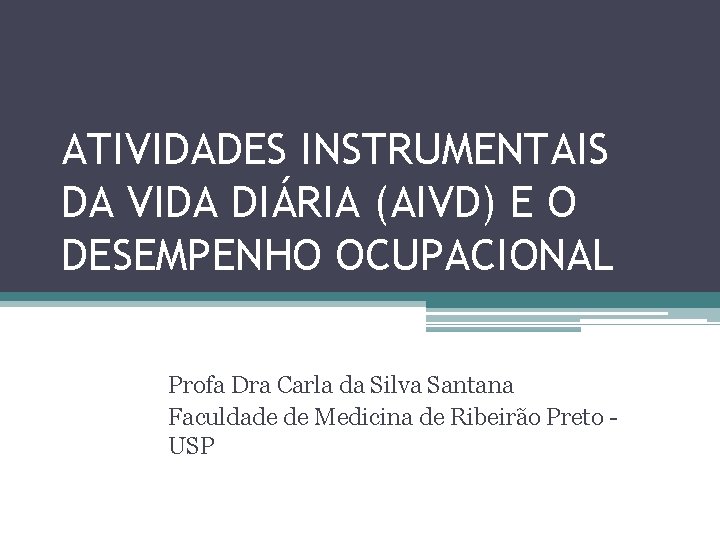 ATIVIDADES INSTRUMENTAIS DA VIDA DIÁRIA (AIVD) E O DESEMPENHO OCUPACIONAL Profa Dra Carla da