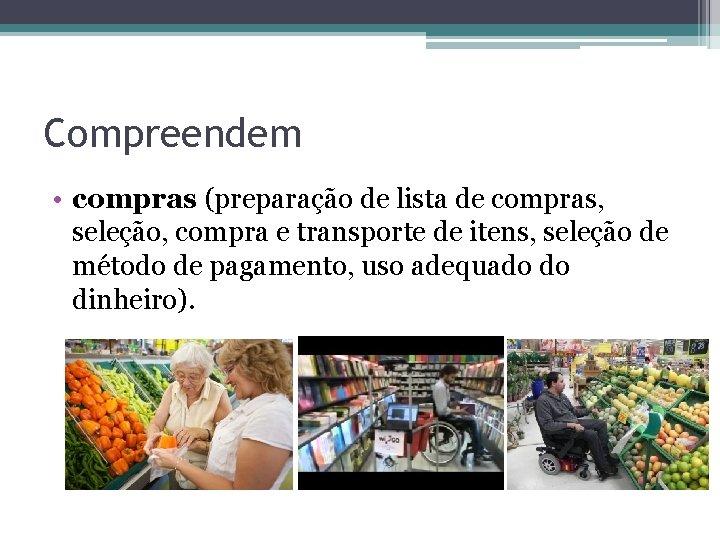 Compreendem • compras (preparação de lista de compras, seleção, compra e transporte de itens,