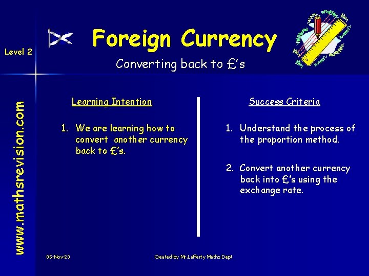 Foreign Currency www. mathsrevision. com Level 2 Converting back to £’s Learning Intention Success