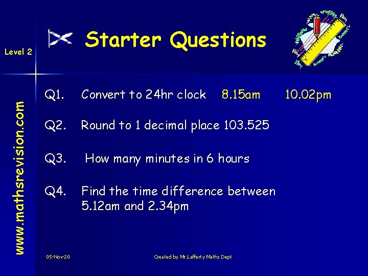 Starter Questions www. mathsrevision. com Level 2 Q 1. Convert to 24 hr clock