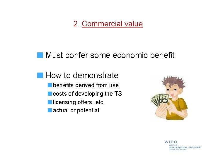 2. Commercial value Must confer some economic benefit How to demonstrate benefits derived from