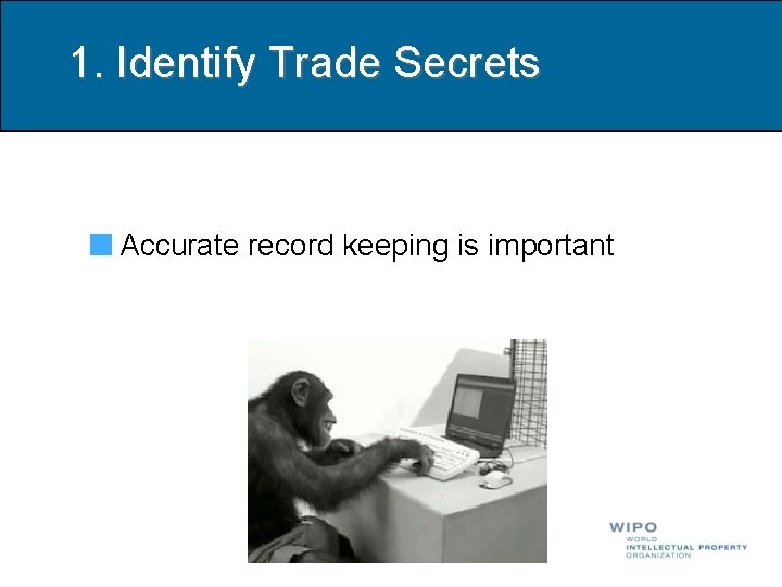 1. Identify Trade Secrets Accurate record keeping is important 