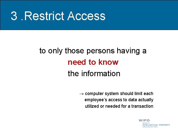 3. Restrict Access to only those persons having a need to know the information