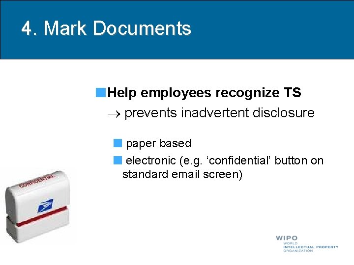 4. Mark Documents Help employees recognize TS prevents inadvertent disclosure paper based electronic (e.