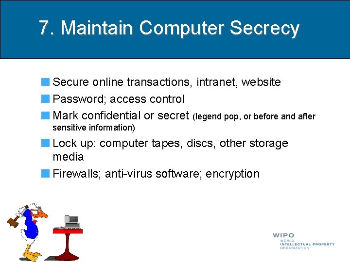7. Maintain Computer Secrecy Secure online transactions, intranet, website Password; access control Mark confidential