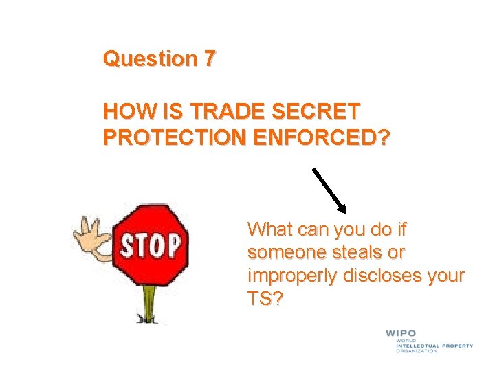 Question 7 HOW IS TRADE SECRET PROTECTION ENFORCED? What can you do if someone