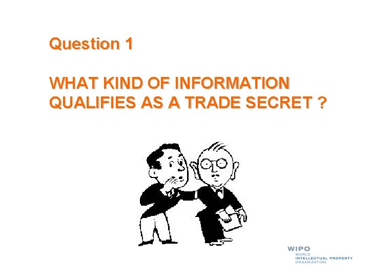 Question 1 WHAT KIND OF INFORMATION QUALIFIES AS A TRADE SECRET ? 