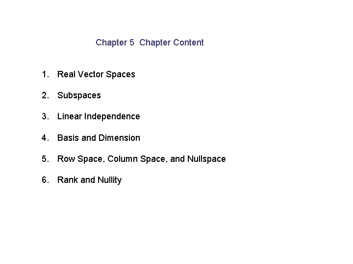 Chapter 5 Chapter Content 1. Real Vector Spaces 2. Subspaces 3. Linear Independence 4.