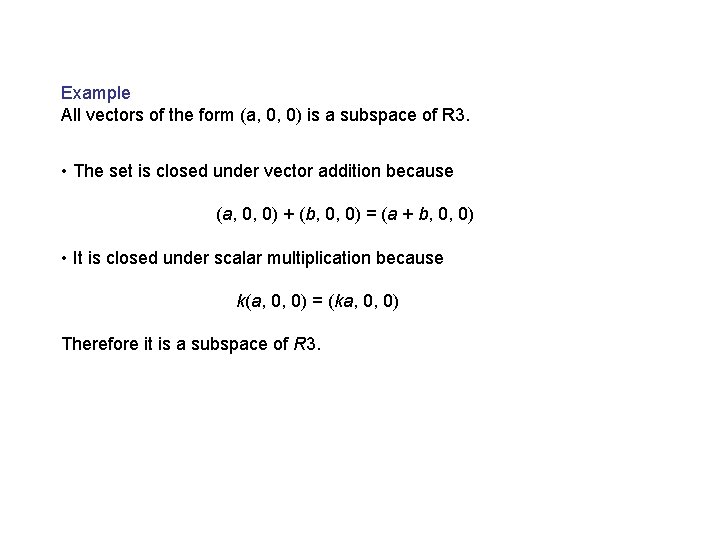 Example All vectors of the form (a, 0, 0) is a subspace of R