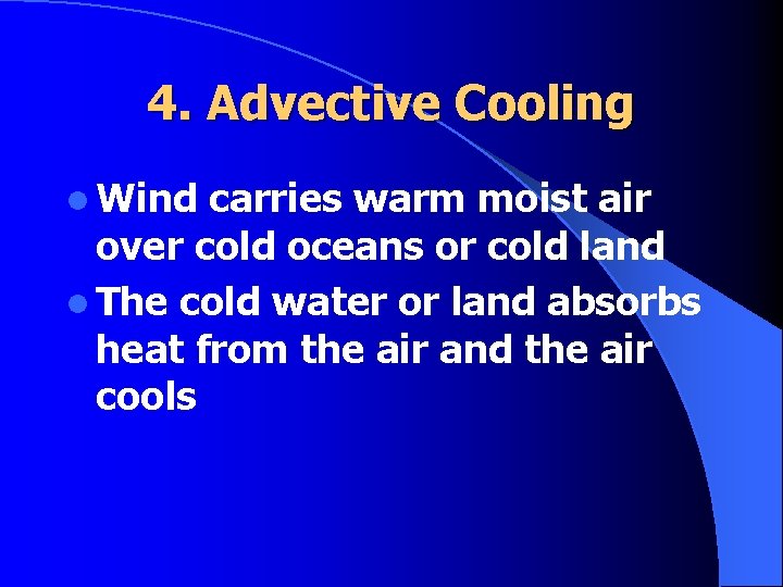 4. Advective Cooling l Wind carries warm moist air over cold oceans or cold