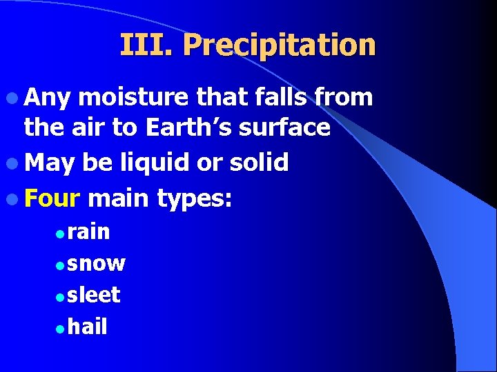 III. Precipitation l Any moisture that falls from the air to Earth’s surface l