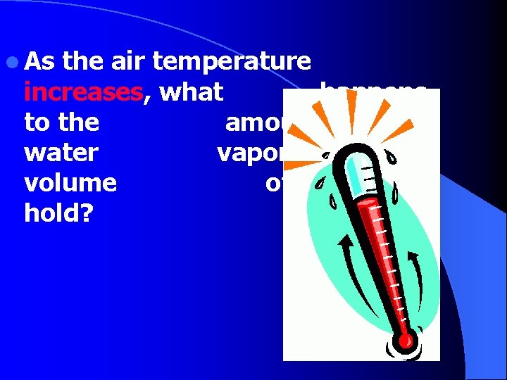 l As the air temperature increases, what happens to the amount of water vapor