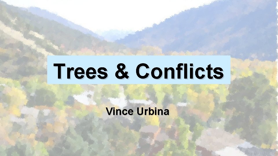 Trees & Conflicts Vince Urbina 