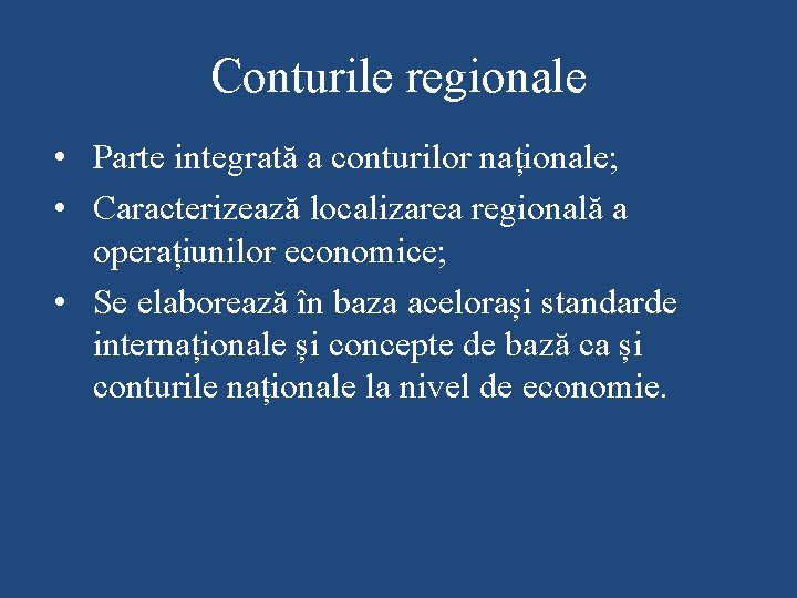 Conturile regionale • Parte integrată a conturilor naționale; • Caracterizează localizarea regională a operațiunilor