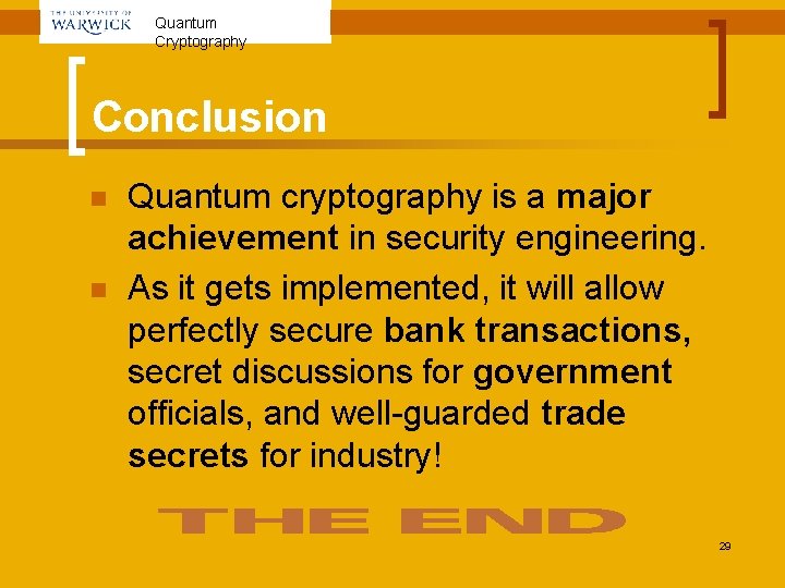 Quantum Cryptography Conclusion n n Quantum cryptography is a major achievement in security engineering.