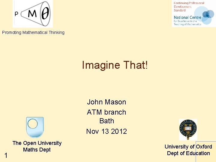 Promoting Mathematical Thinking Imagine That! John Mason ATM branch Bath Nov 13 2012 1