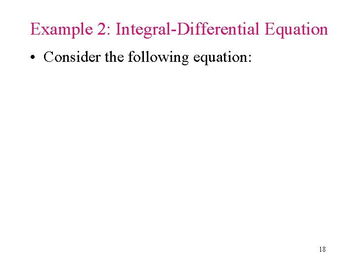 Example 2: Integral-Differential Equation • Consider the following equation: 18 