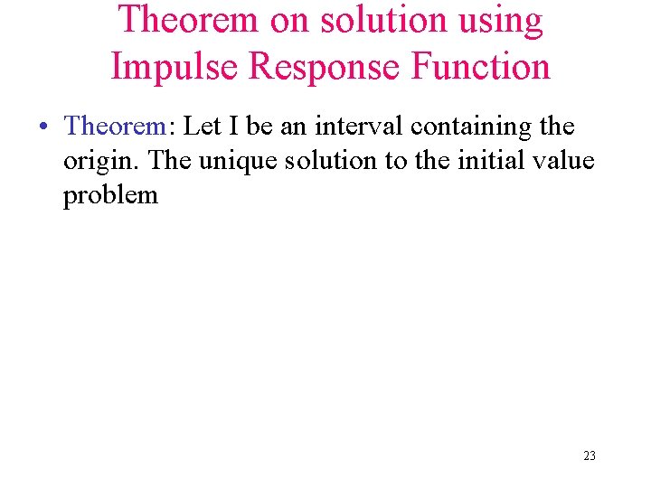 Theorem on solution using Impulse Response Function • Theorem: Let I be an interval