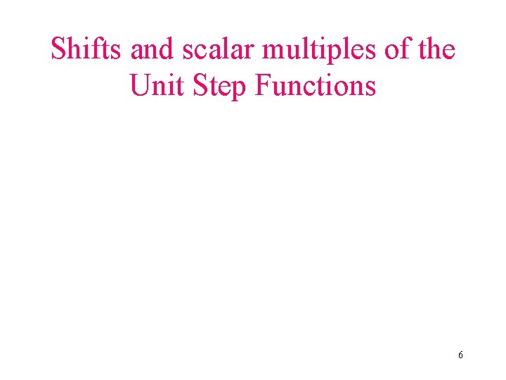 Shifts and scalar multiples of the Unit Step Functions 6 