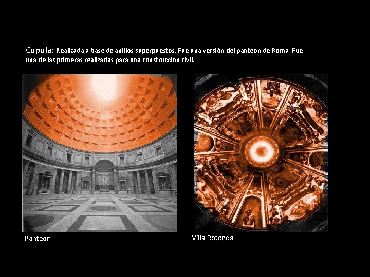 Cúpula: Realizada a base de anillos superpuestos. Fue una versión del panteón de Roma.
