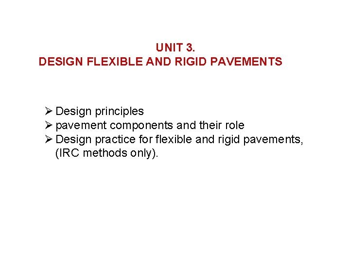 UNIT 3. DESIGN FLEXIBLE AND RIGID PAVEMENTS Ø Design principles Ø pavement components and