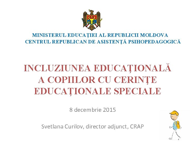 MINISTERUL EDUCAŢIEI AL REPUBLICII MOLDOVA CENTRUL REPUBLICAN DE ASISTENŢĂ PSIHOPEDAGOGICĂ INCLUZIUNEA EDUCAŢIONALĂ A COPIILOR