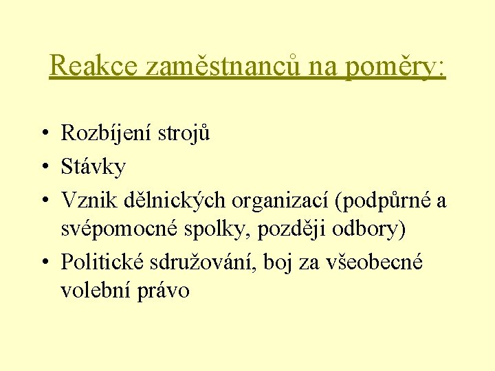 Reakce zaměstnanců na poměry: • Rozbíjení strojů • Stávky • Vznik dělnických organizací (podpůrné