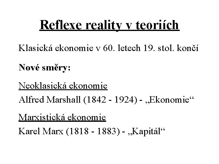 Reflexe reality v teoriích Klasická ekonomie v 60. letech 19. stol. končí Nové směry: