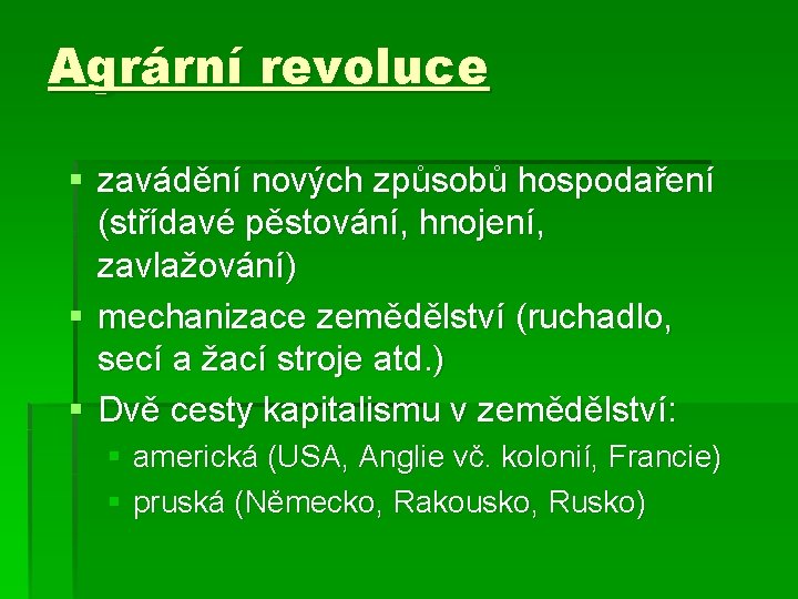 Agrární revoluce § zavádění nových způsobů hospodaření (střídavé pěstování, hnojení, zavlažování) § mechanizace zemědělství