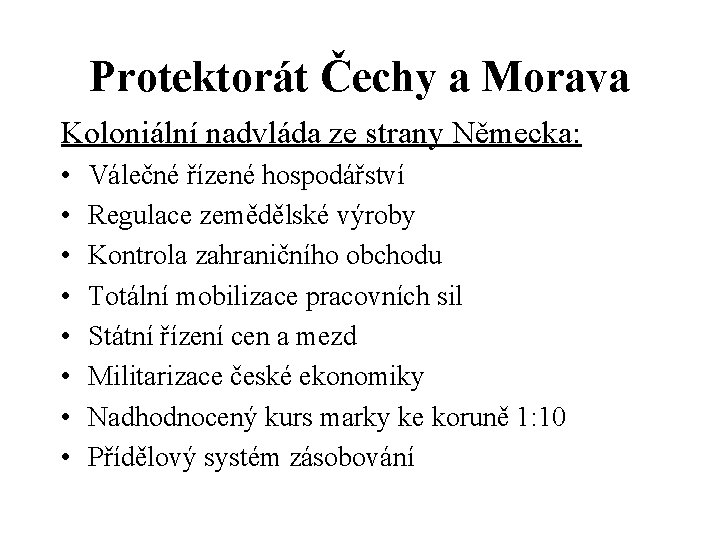 Protektorát Čechy a Morava Koloniální nadvláda ze strany Německa: • • Válečné řízené hospodářství