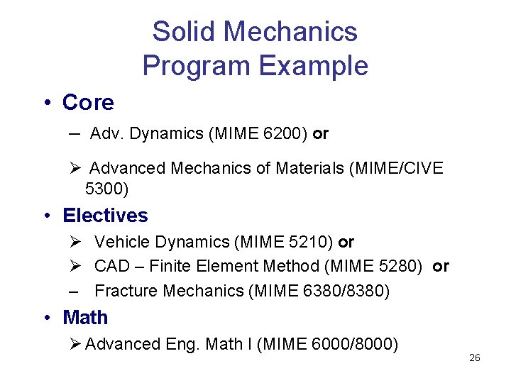 Solid Mechanics Program Example • Core – Adv. Dynamics (MIME 6200) or Ø Advanced