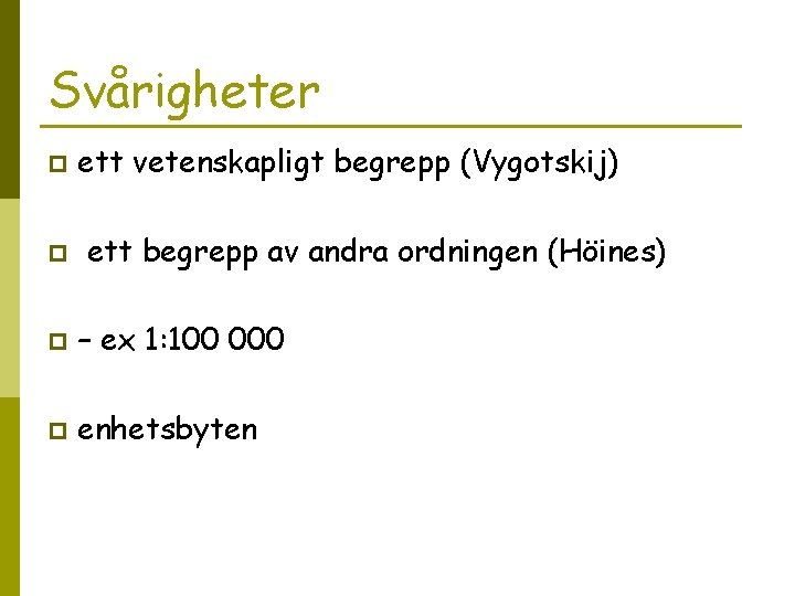 Svårigheter p p ett vetenskapligt begrepp (Vygotskij) ett begrepp av andra ordningen (Höines) p