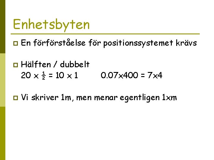 Enhetsbyten p p p En förförståelse för positionssystemet krävs Hälften / dubbelt 20 x