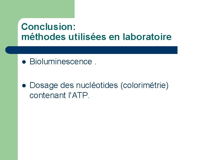 Conclusion: méthodes utilisées en laboratoire l Bioluminescence. l Dosage des nucléotides (colorimétrie) contenant l'ATP.