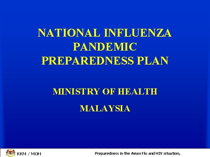 NATIONAL INFLUENZA PANDEMIC PREPAREDNESS PLAN MINISTRY OF HEALTH MALAYSIA KKM / MOH Preparedness in
