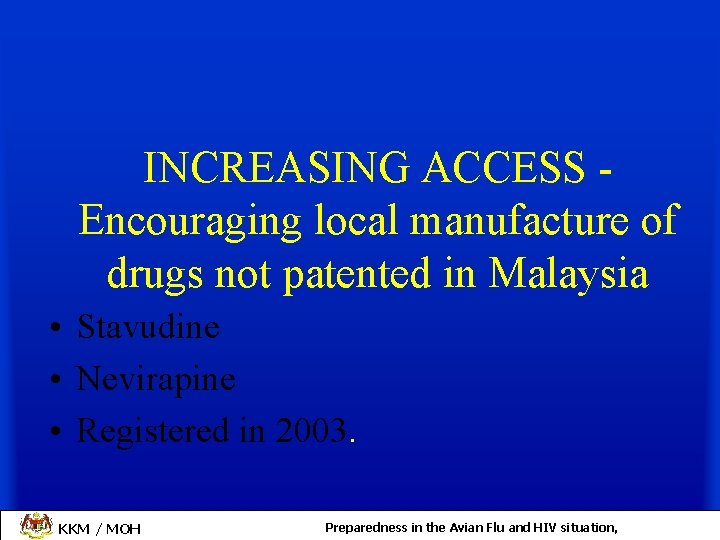 INCREASING ACCESS Encouraging local manufacture of drugs not patented in Malaysia • Stavudine •