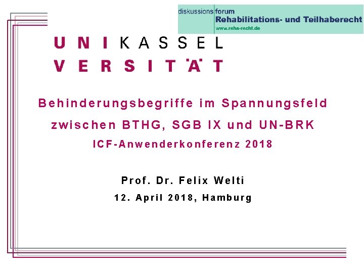 Behinderungsbegriffe im Spannungsfeld zwischen BTHG, SGB IX und UN-BRK ICF-Anwenderkonferenz 2018 Prof. Dr. Felix