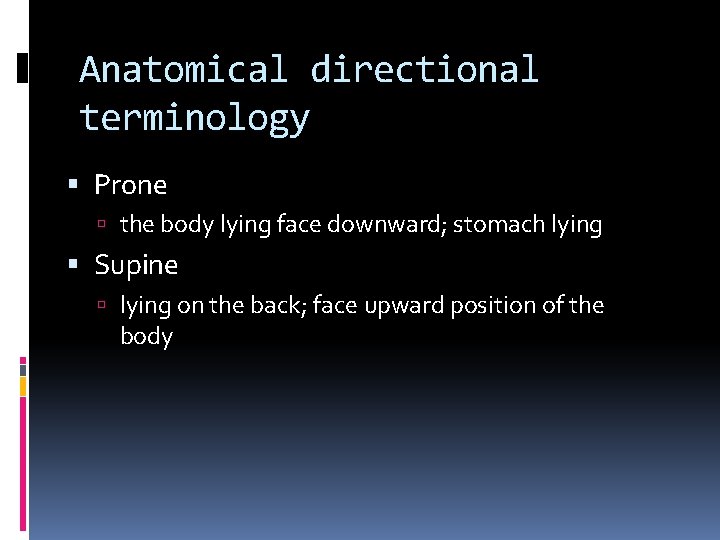 Anatomical directional terminology Prone the body lying face downward; stomach lying Supine lying on