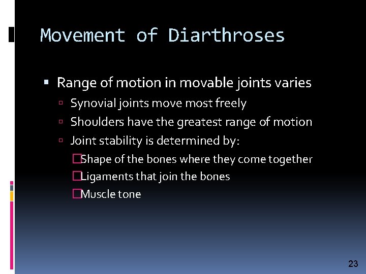 Movement of Diarthroses Range of motion in movable joints varies Synovial joints move most