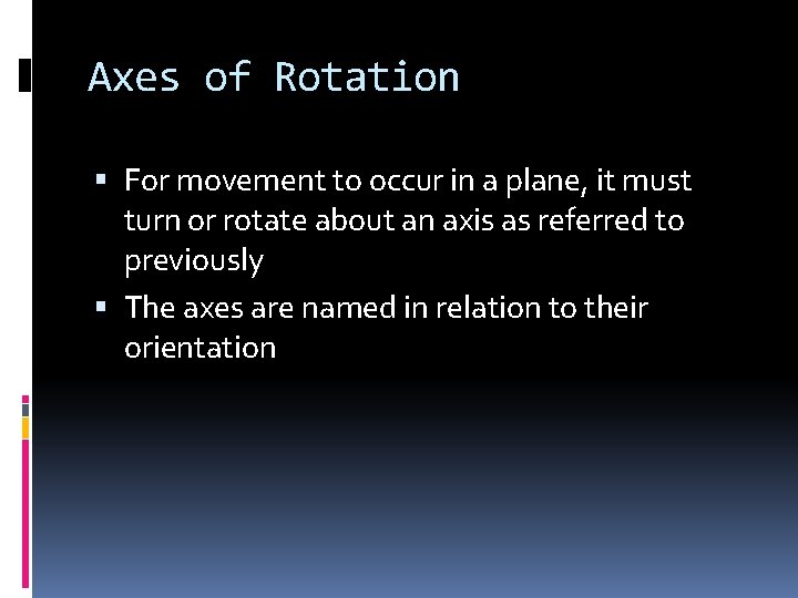 Axes of Rotation For movement to occur in a plane, it must turn or
