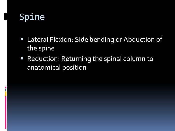 Spine Lateral Flexion: Side bending or Abduction of the spine Reduction: Returning the spinal